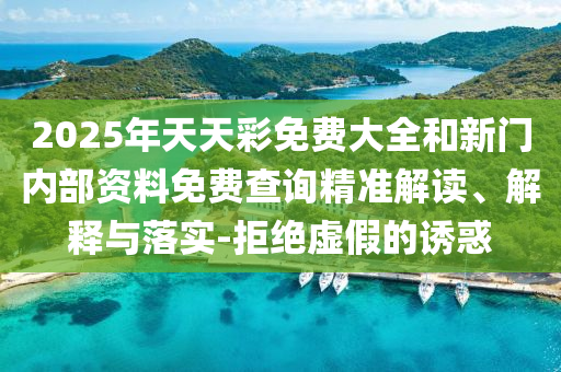 2025年天天彩免費(fèi)大全和新門內(nèi)部資料免費(fèi)查詢精準(zhǔn)解讀、解釋與落實(shí)-拒絕虛假的誘惑